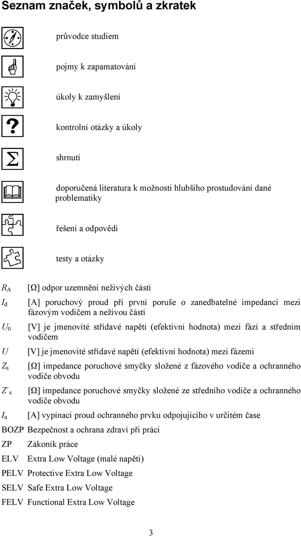 jmenovité střídavé napětí (efektivní hodnota) mezi fází a středním vodičem [V] je jmenovité střídavé napětí (efektivní hodnota) mezi fázemi [Ω] impedance poruchové smyčky složené z fázového vodiče a