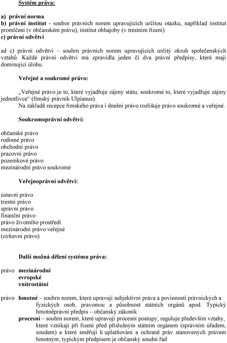 Veřejné a soukromé právo: Veřejné právo je to, které vyjadřuje zájmy státu, soukromé to, které vyjadřuje zájmy jednotlivce (římský právník Ulpianus).