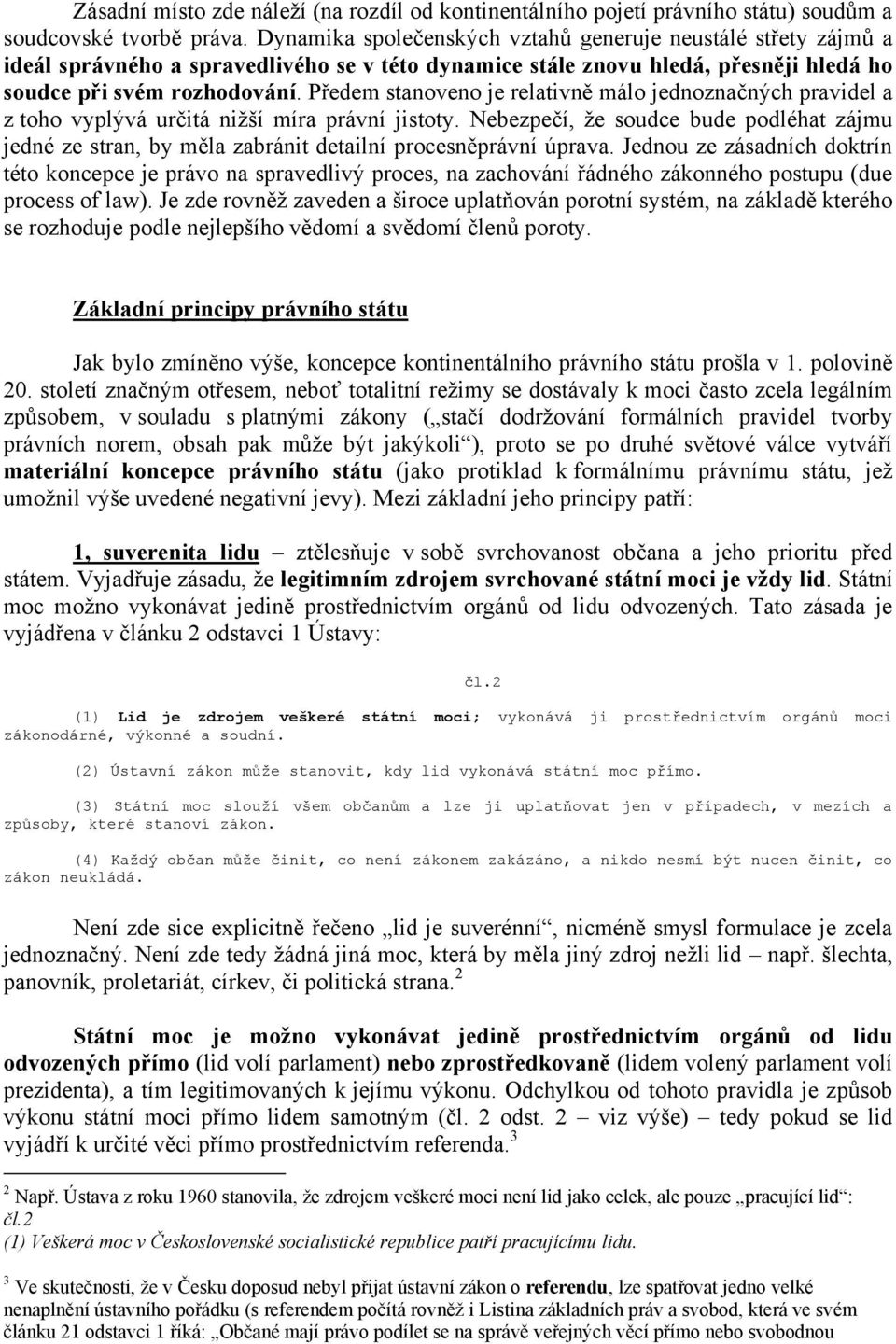 Předem stanoveno je relativně málo jednoznačných pravidel a z toho vyplývá určitá nižší míra právní jistoty.