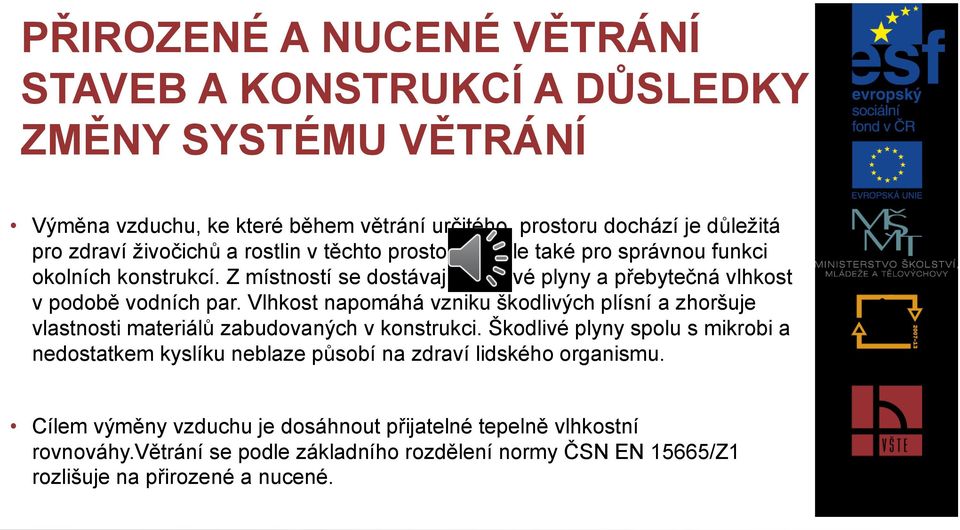 Vlhkost napomáhá vzniku škodlivých plísní a zhoršuje vlastnosti materiálů zabudovaných v konstrukci.