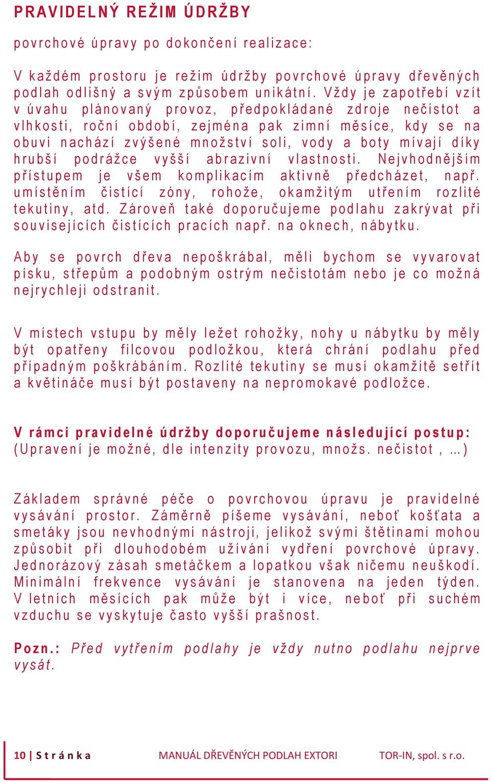 V ž d y j e z a p o t ř e b í v z í t v ú v a h u p l á n o v a n ý p r o v o z, p ř e d p o k l á d a n é z d r o j e n e č i s t o t a v l h k o s t i, r o č n í o b d o b í, z e j m é n a p a k z