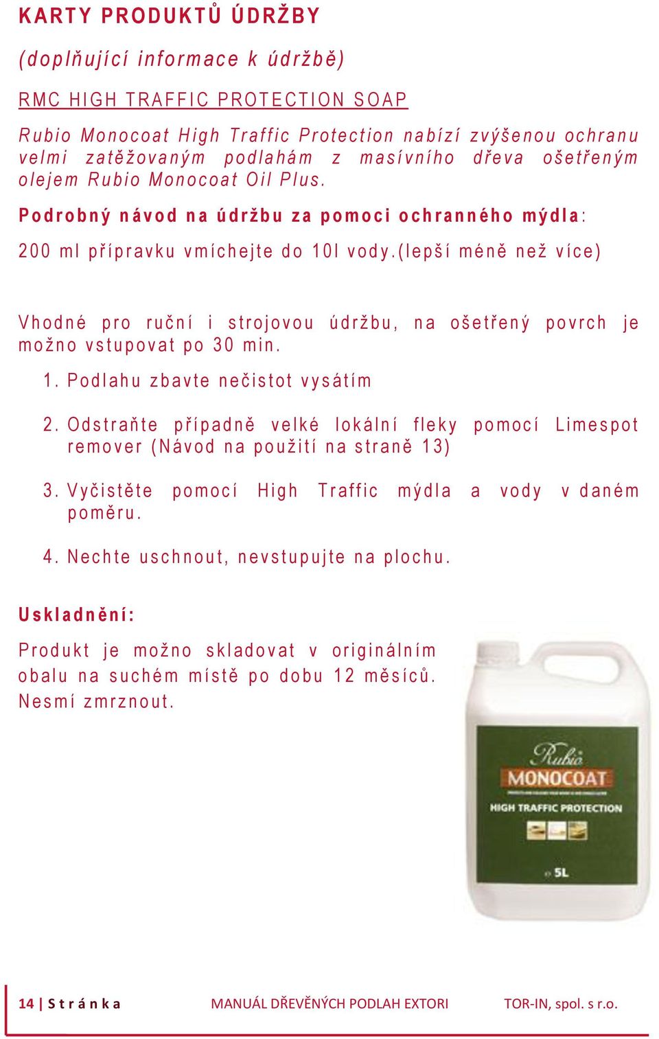 P l u s. P o d r o b n ý n á v o d n a ú d r ž b u z a p o m o c i o c h r a n n é h o m ý d l a : 200 m l p ř í p r a v k u v m í c h e j t e d o 1 0 l v o d y.