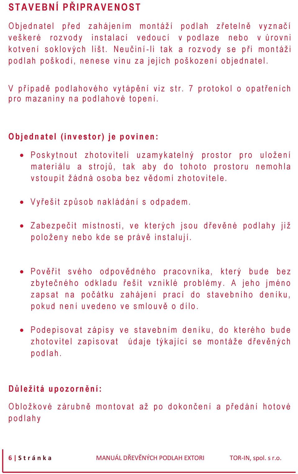 N e u č i n í - l i t a k a r o z v o d y s e p ř i m o n t á ž i p o d l a h p o š k o d í, n e n e s e v i n u z a j e j i c h p o š k o z e n í o b j e d n a t e l.