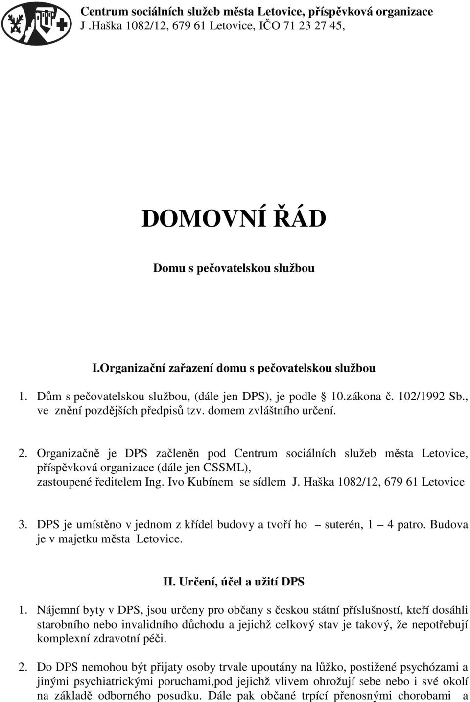 Organizačně je DPS začleněn pod Centrum sociálních služeb města Letovice, příspěvková organizace (dále jen CSSML), zastoupené ředitelem Ing. Ivo Kubínem se sídlem J. Haška 1082/12, 679 61 Letovice 3.