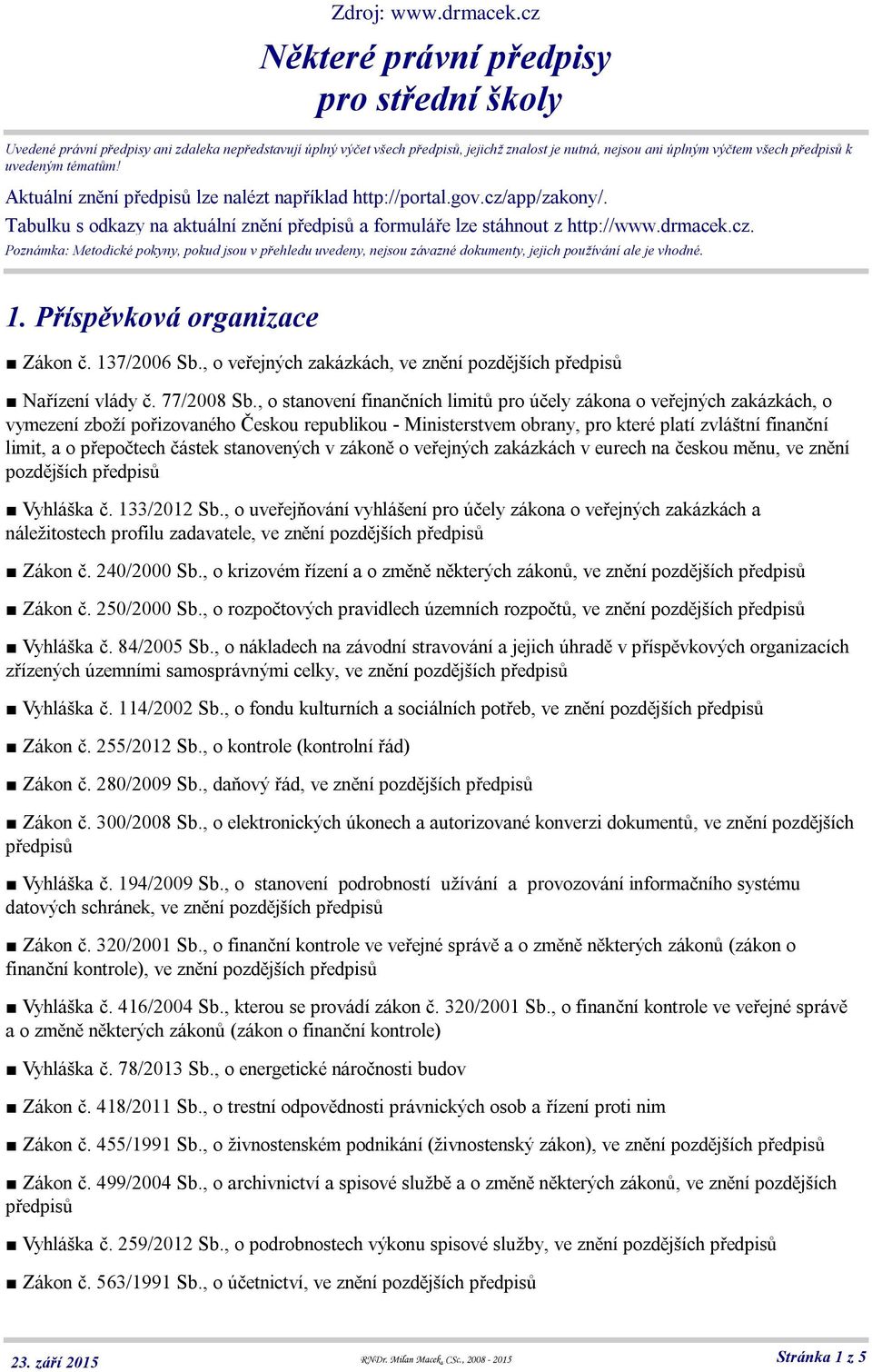 Aktuální znění lze nalézt například http://portal.gov.cz/app/zakony/. Tabulku s odkazy na aktuální znění a formuláře lze stáhnout z http://www.drmacek.cz. Poznámka: Metodické pokyny, pokud jsou v přehledu uvedeny, nejsou závazné dokumenty, jejich používání ale je vhodné.