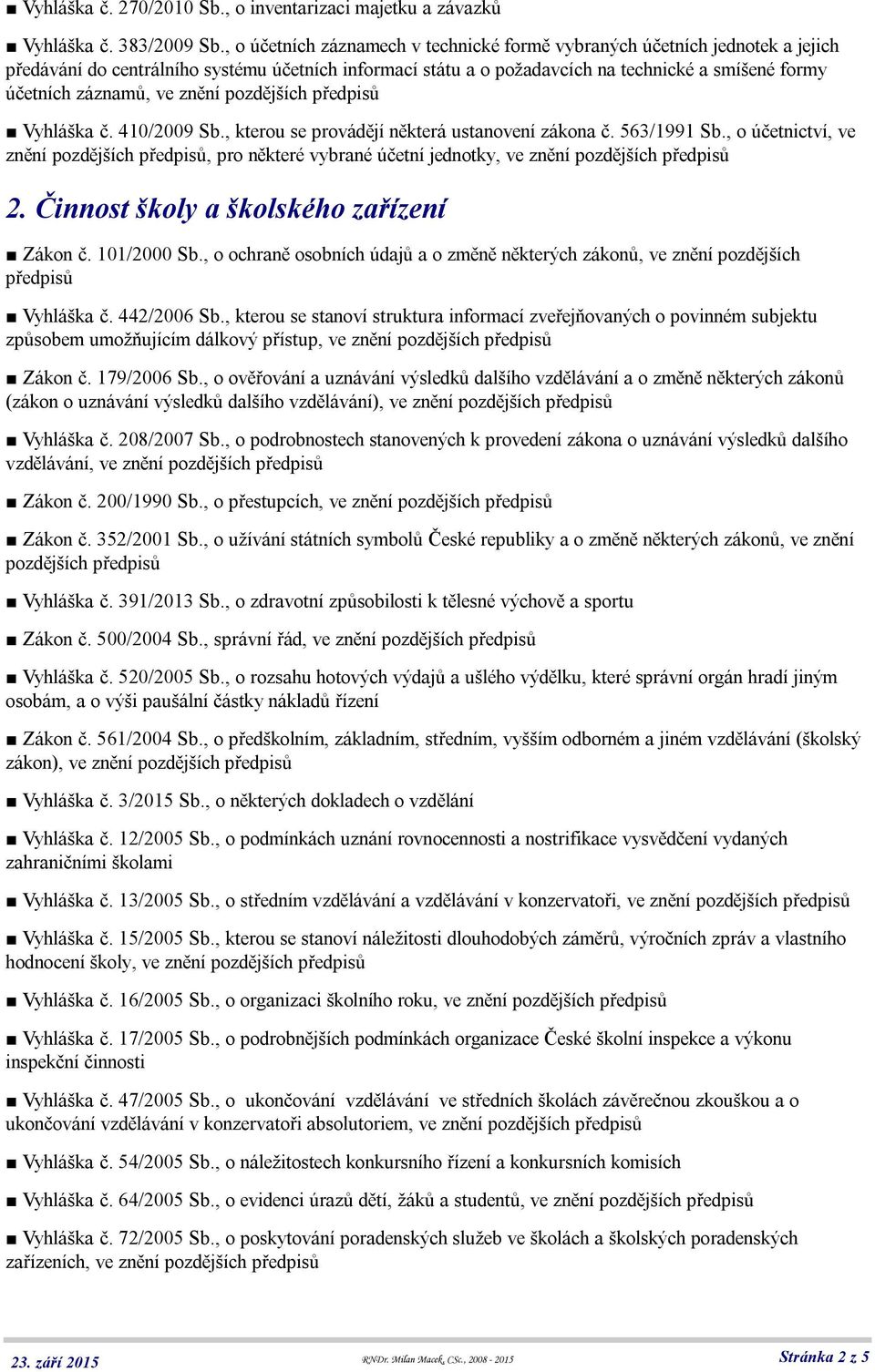 ve znění pozdějších Vyhláška č. 410/2009 Sb., kterou se provádějí některá ustanovení zákona č. 563/1991 Sb.