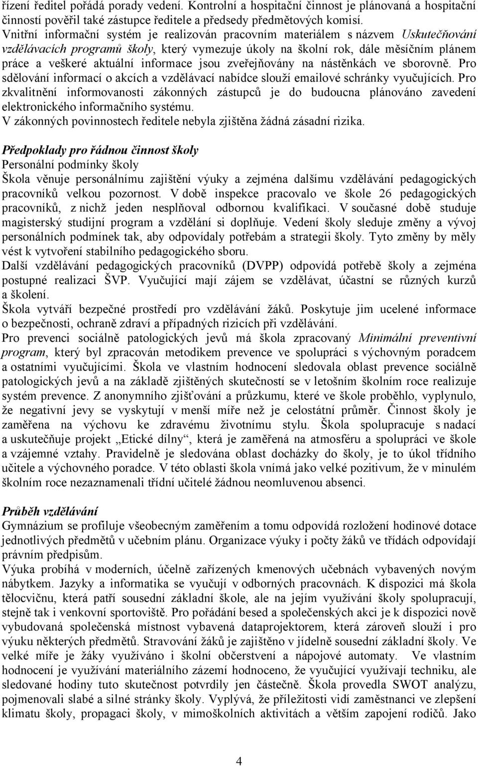 informace jsou zveřejňovány na nástěnkách ve sborovně. Pro sdělování informací o akcích a vzdělávací nabídce slouží emailové schránky vyučujících.