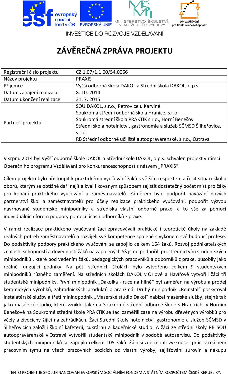 r.o. RB Střední odborné učiliště autoopravárenské, s.r.o., Ostrava V srpnu 2014 byl Vyšší odborné škole DAKOL a Střední škole DAKOL, o.p.s. schválen projekt v rámci Operačního programu Vzdělávání pro konkurenceschopnost s názvem PRAXIS.