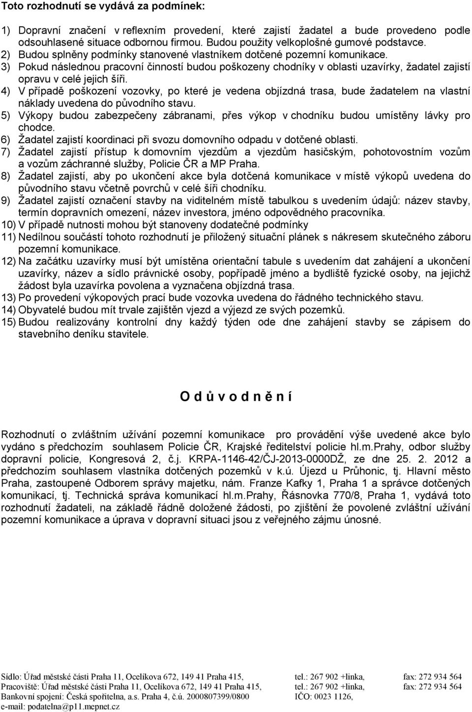 3) Pokud následnou pracovní činností budou poškozeny chodníky v oblasti uzavírky, žadatel zajistí opravu v celé jejich šíři.