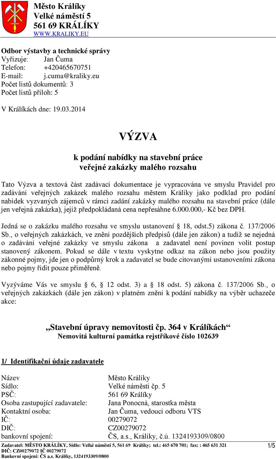 2014 VÝZVA k podání nabídky na stavební práce veřejné zakázky malého rozsahu Tato Výzva a textová část zadávací dokumentace je vypracována ve smyslu Pravidel pro zadávání veřejných zakázek malého