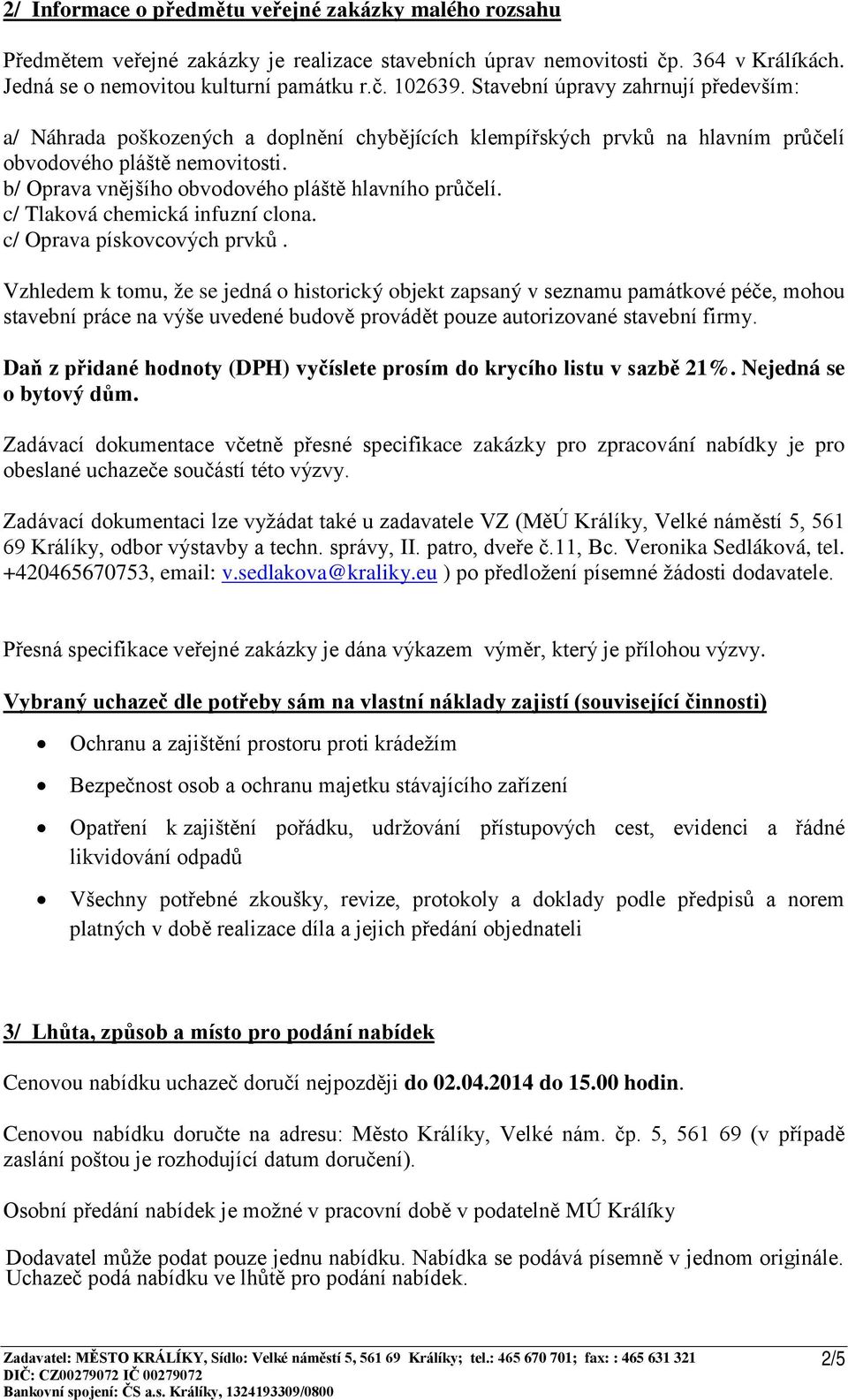 b/ Oprava vnějšího obvodového pláště hlavního průčelí. c/ Tlaková chemická infuzní clona. c/ Oprava pískovcových prvků.