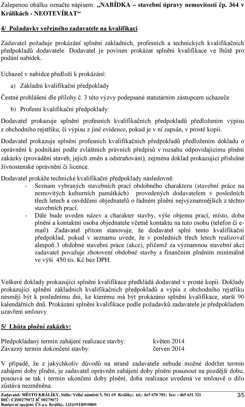 Dodavatel je povinen prokázat splnění kvalifikace ve lhůtě pro podání nabídek. Uchazeč v nabídce předloží k prokázání: a) Základní kvalifikační předpoklady Čestné prohlášení dle přílohy č.