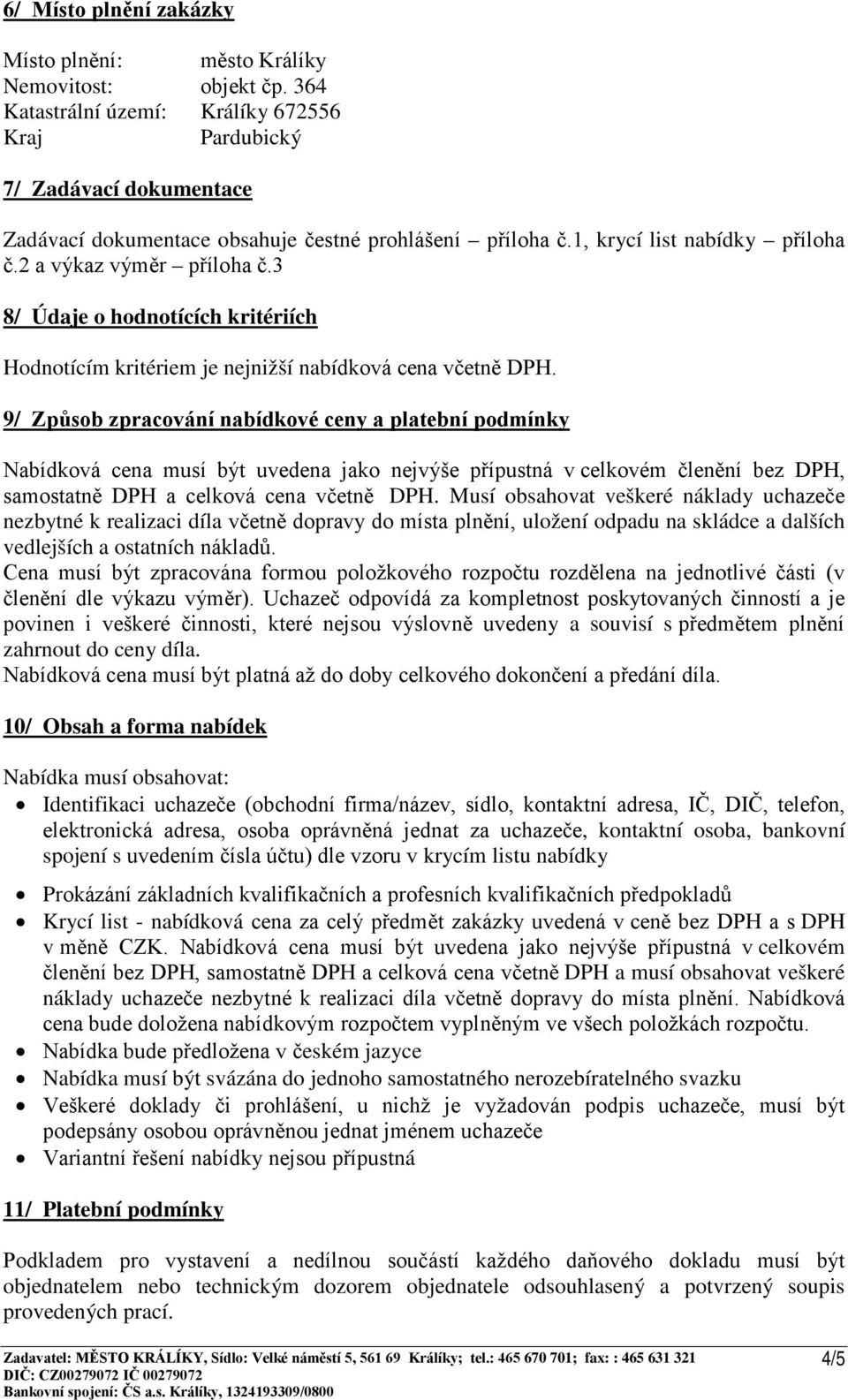 3 8/ Údaje o hodnotících kritériích Hodnotícím kritériem je nejnižší nabídková cena včetně DPH.