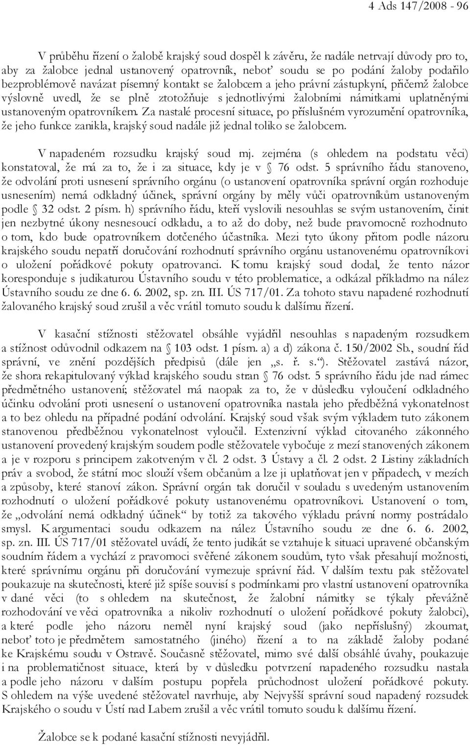 opatrovníkem. Za nastalé procesní situace, po příslušném vyrozumění opatrovníka, že jeho funkce zanikla, krajský soud nadále již jednal toliko se žalobcem. V napadeném rozsudku krajský soud mj.