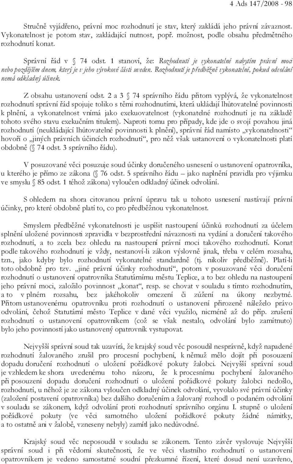 Rozhodnutí je předběžně vykonatelné, pokud odvolání nemá odkladný účinek. Z obsahu ustanovení odst.