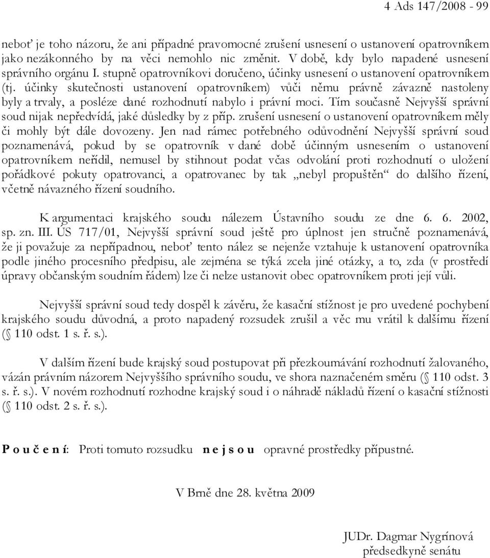 účinky skutečnosti ustanovení opatrovníkem) vůči němu právně závazně nastoleny byly a trvaly, a posléze dané rozhodnutí nabylo i právní moci.