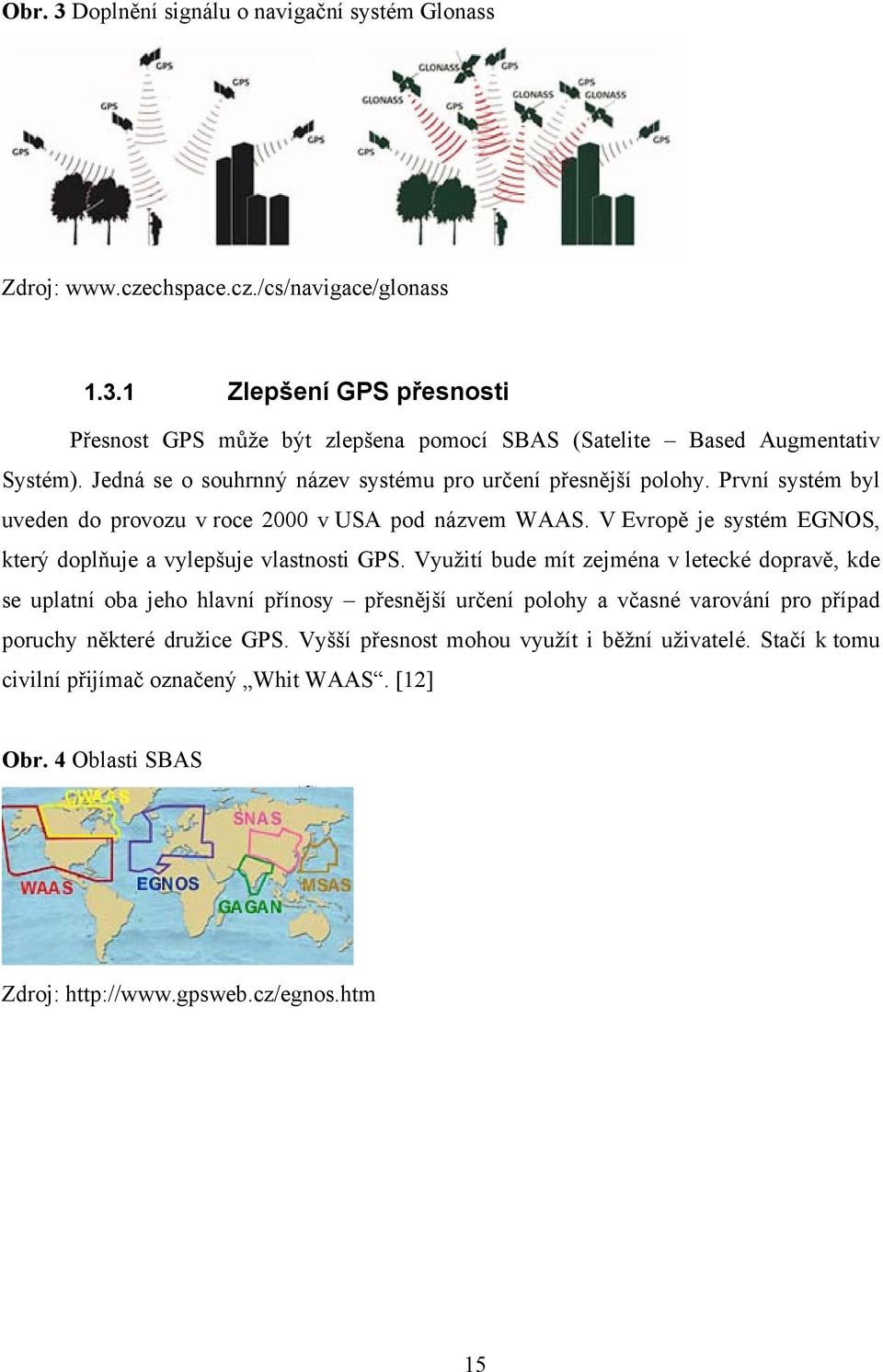 V Evropě je systém EGNOS, který doplňuje a vylepšuje vlastnosti GPS.