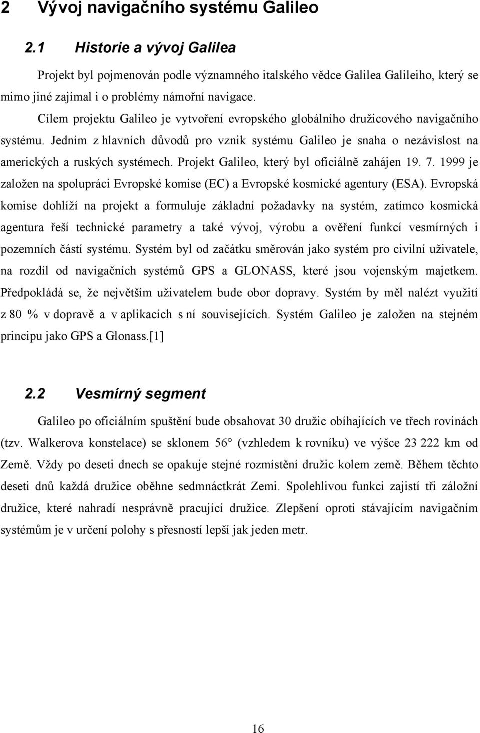 Projekt Galileo, který byl oficiálně zahájen 19. 7. 1999 je založen na spolupráci Evropské komise (EC) a Evropské kosmické agentury (ESA).