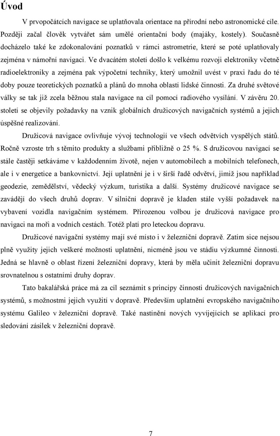 Ve dvacátém století došlo k velkému rozvoji elektroniky včetně radioelektroniky a zejména pak výpočetní techniky, který umožnil uvést v praxi řadu do té doby pouze teoretických poznatků a plánů do