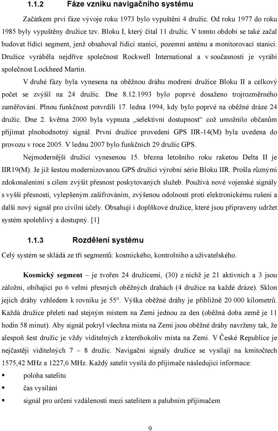 Družice vyráběla nejdříve společnost Rockwell International a v současnosti je vyrábí společnost Lockheed Martin.