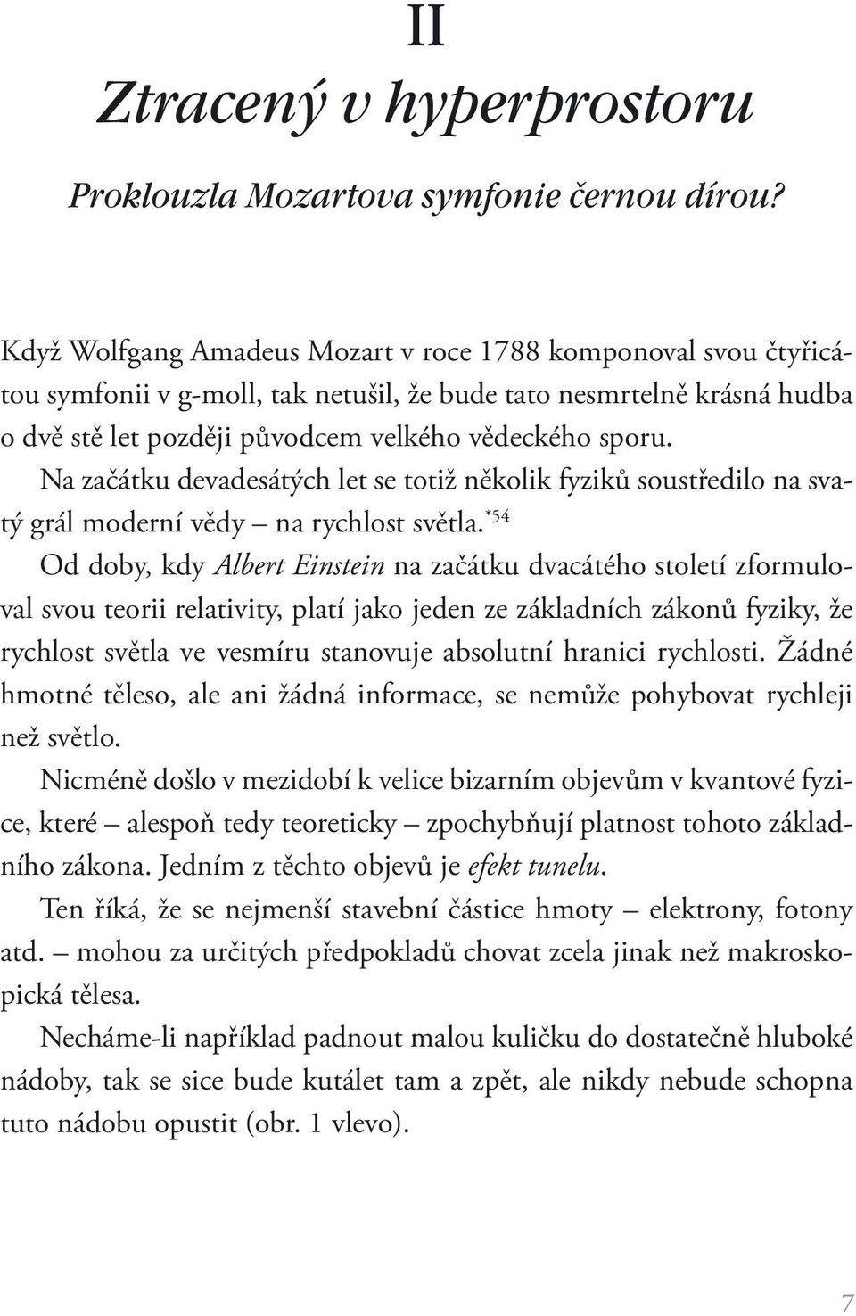 Na začátku devadesátých let se totiž několik fyziků soustředilo na svatý grál moderní vědy na rychlost světla.