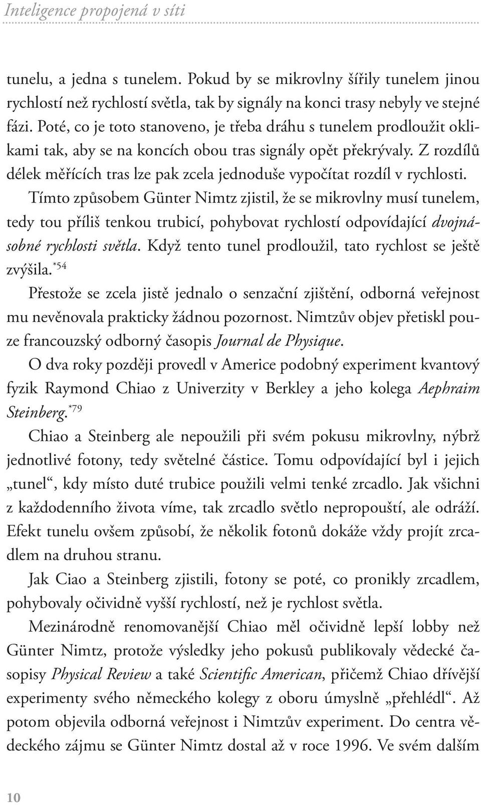 Z rozdílů délek měřících tras lze pak zcela jednoduše vypočítat rozdíl v rychlosti.
