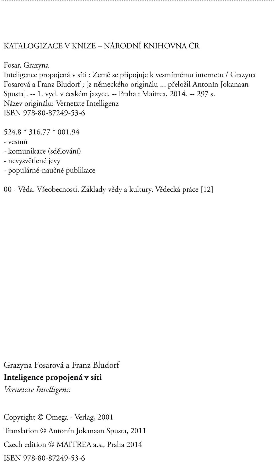 77 * 001.94 - vesmír - komunikace (sdělování) - nevysvětlené jevy - populárně-naučné publikace 00 - Věda. Všeobecnosti. Základy vědy a kultury.