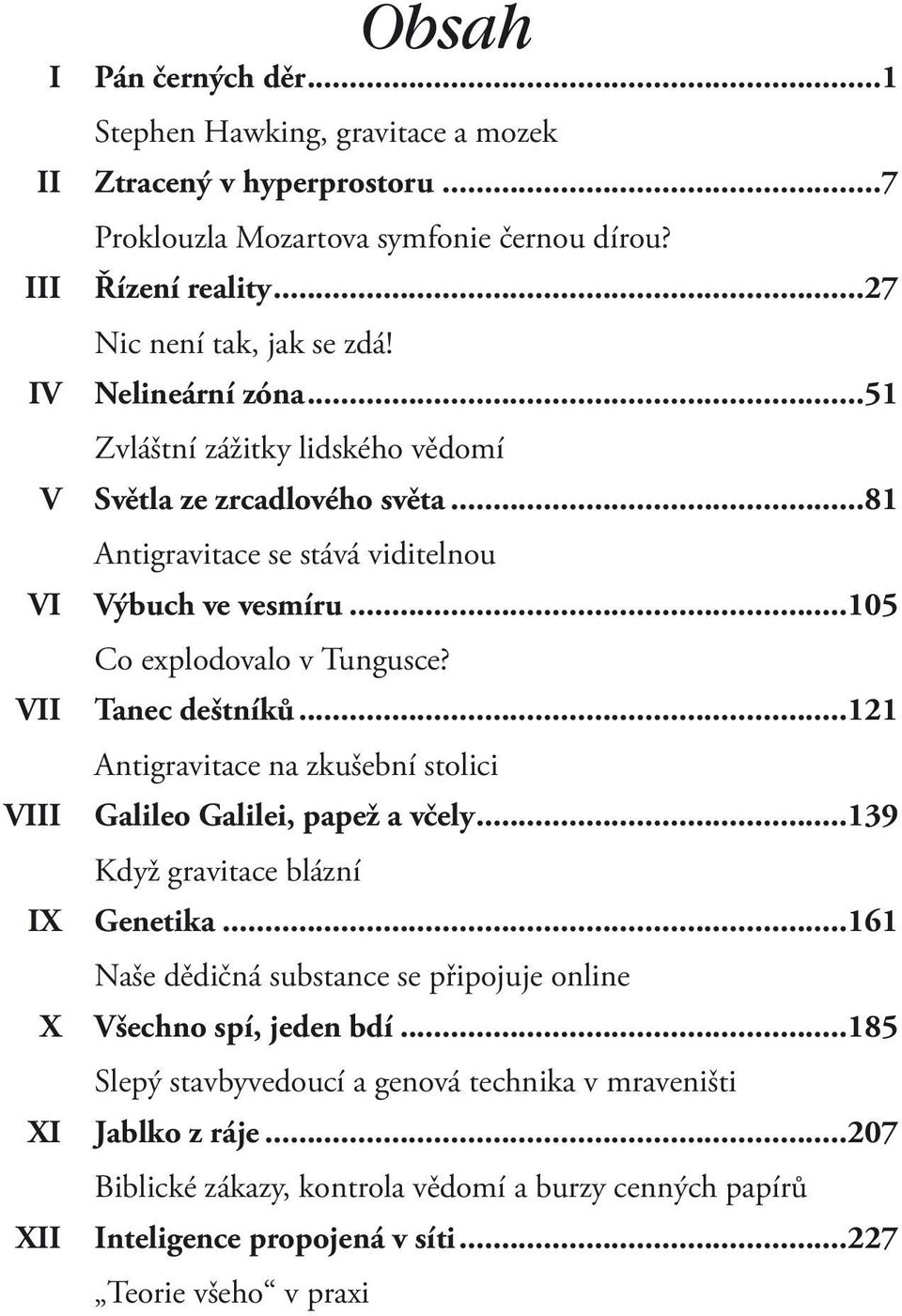 VII Tanec deštníků...121 Antigravitace na zkušební stolici VIII Galileo Galilei, papež a včely...139 Když gravitace blázní IX Genetika.
