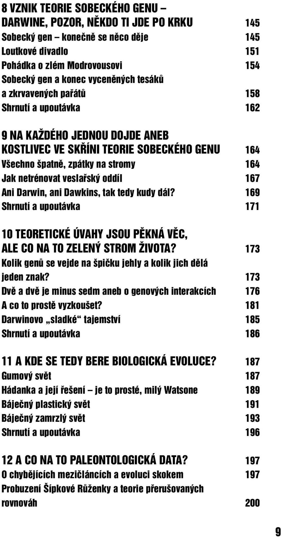 Darwin, ani Dawkins, tak tedy kudy dál? 169 Shrnutí a upoutávka 171 10 TEORETICKÉ ÚVAHY JSOU PùKNÁ VùC, ALE CO NA TO ZELEN STROM ÎIVOTA?