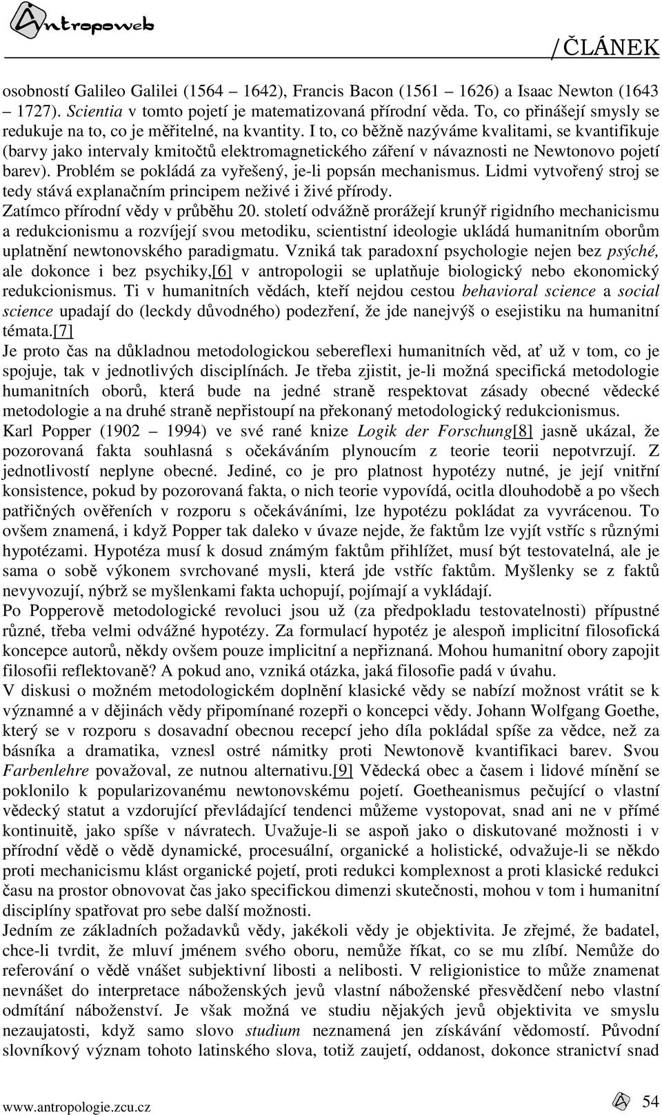 I to, co běžně nazýváme kvalitami, se kvantifikuje (barvy jako intervaly kmitočtů elektromagnetického záření v návaznosti ne Newtonovo pojetí barev).