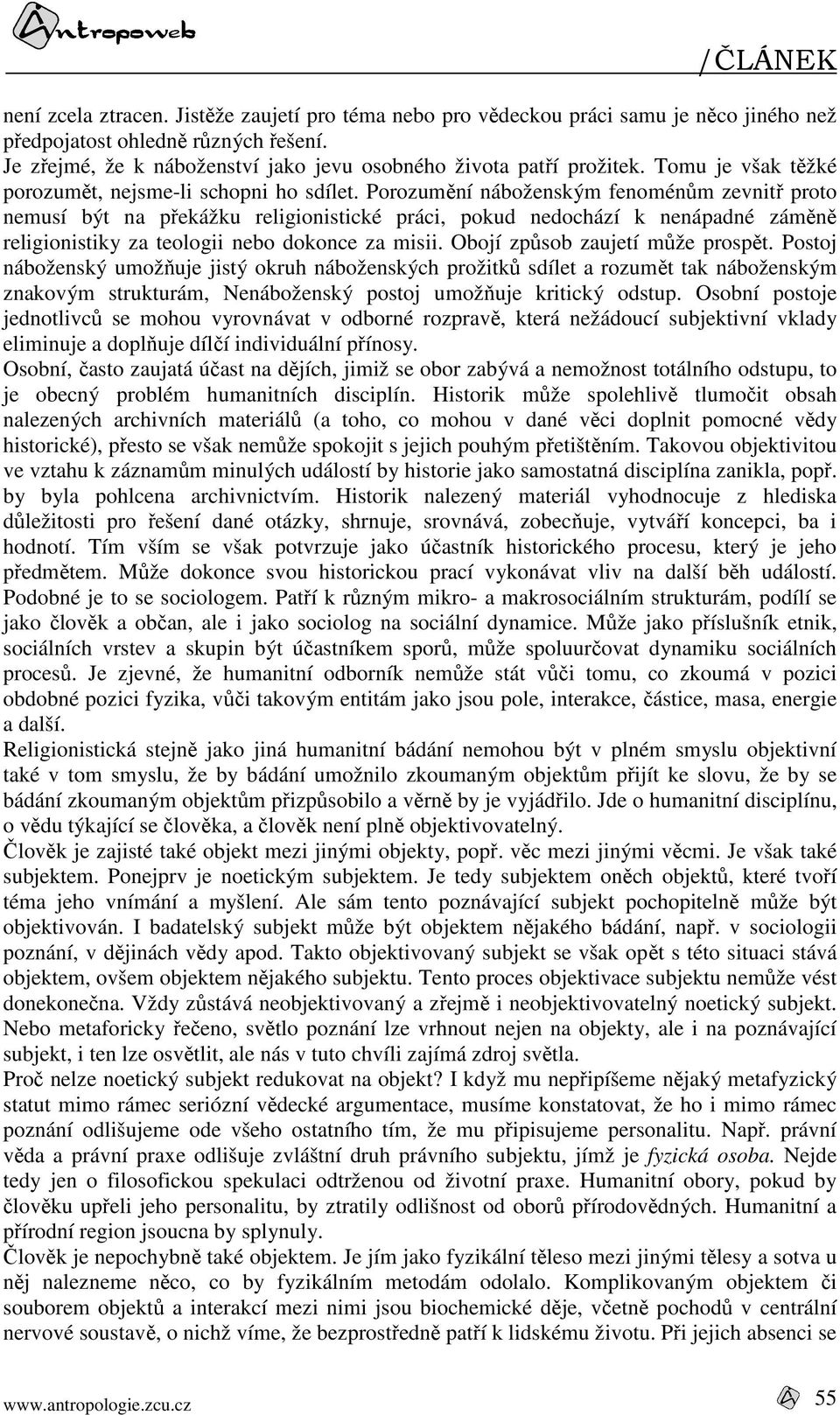 Porozumění náboženským fenoménům zevnitř proto nemusí být na překážku religionistické práci, pokud nedochází k nenápadné záměně religionistiky za teologii nebo dokonce za misii.