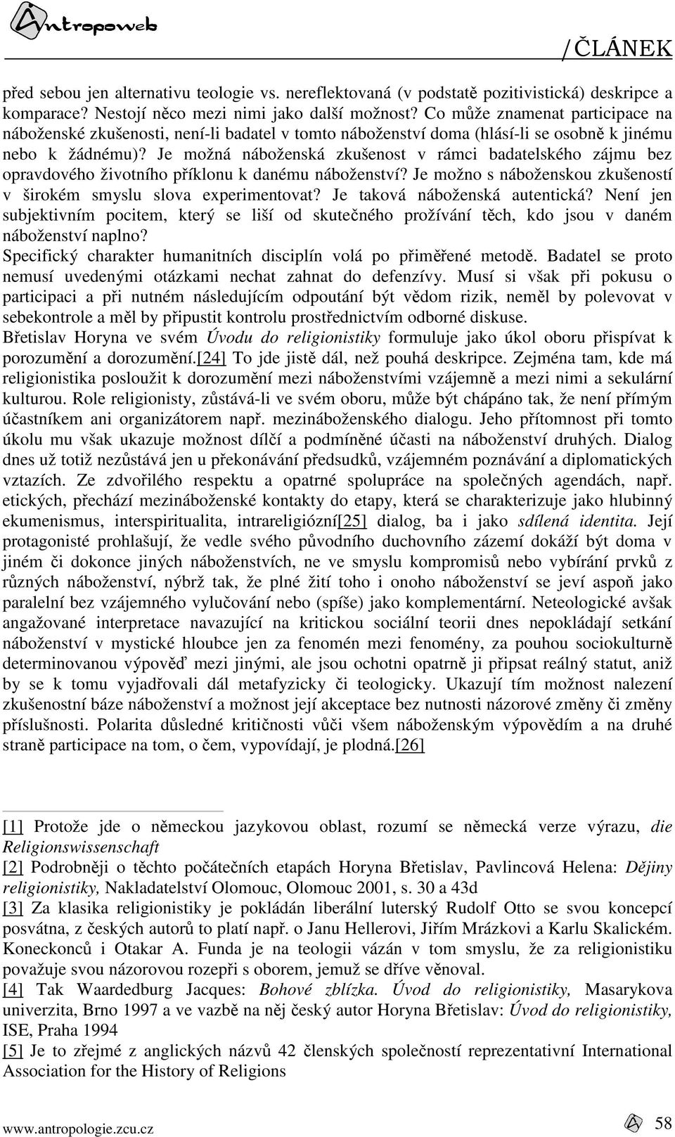 Je možná náboženská zkušenost v rámci badatelského zájmu bez opravdového životního příklonu k danému náboženství? Je možno s náboženskou zkušeností v širokém smyslu slova experimentovat?