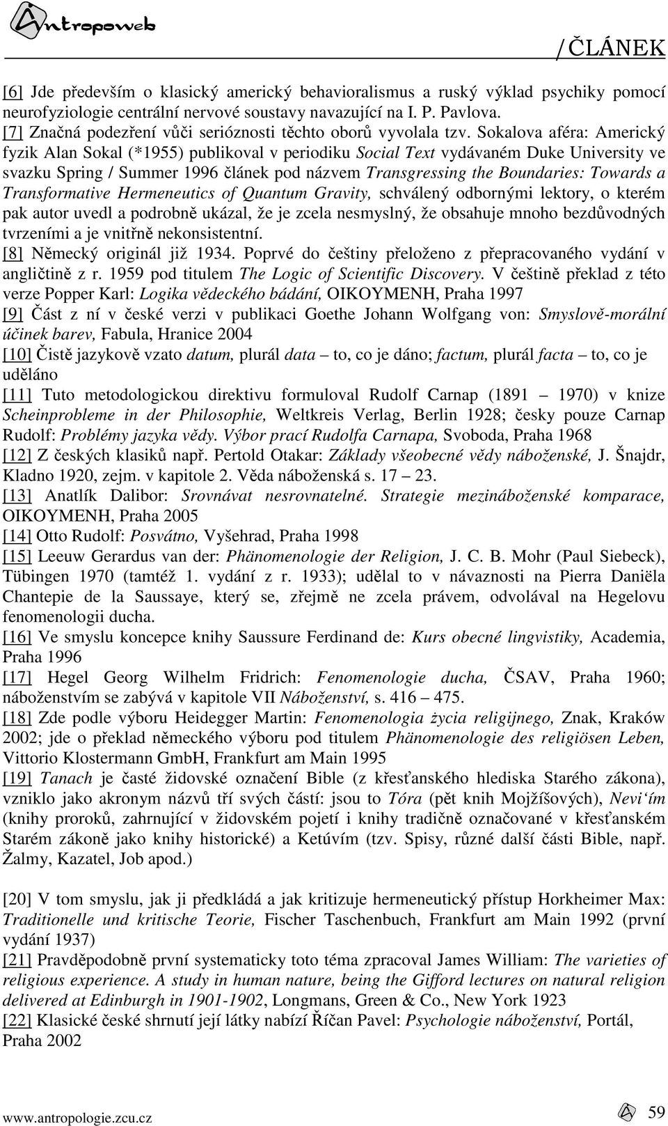Sokalova aféra: Americký fyzik Alan Sokal (*1955) publikoval v periodiku Social Text vydávaném Duke University ve svazku Spring / Summer 1996 článek pod názvem Transgressing the Boundaries: Towards a