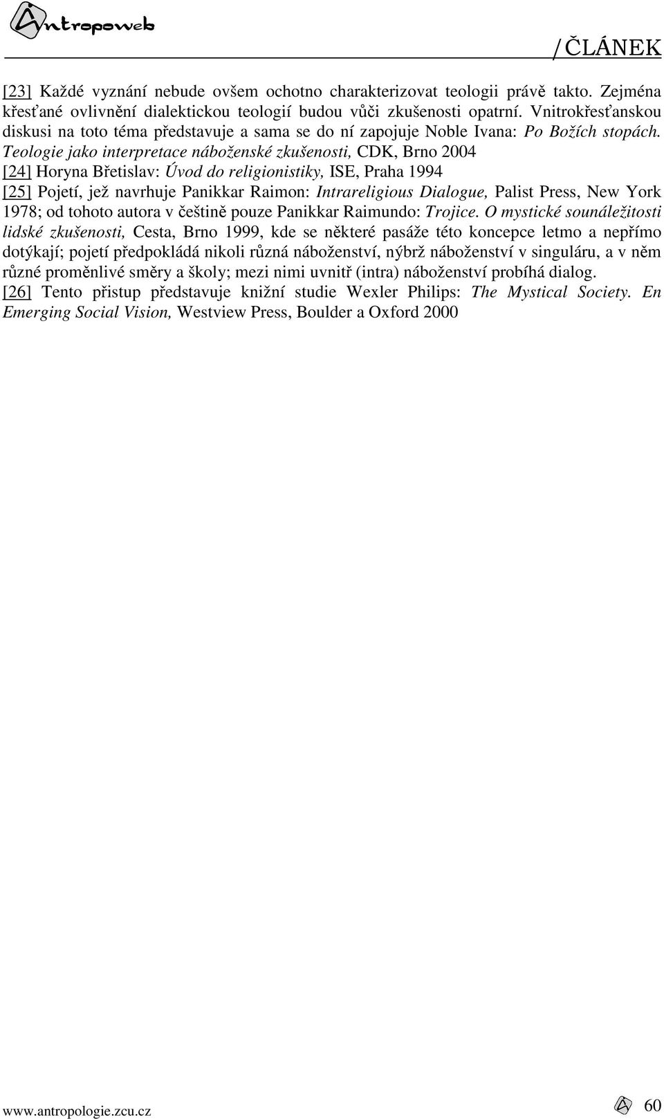 Teologie jako interpretace náboženské zkušenosti, CDK, Brno 2004 [24] Horyna Břetislav: Úvod do religionistiky, ISE, Praha 1994 [25] Pojetí, jež navrhuje Panikkar Raimon: Intrareligious Dialogue,