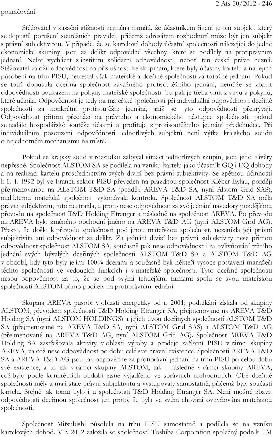 V případě, že se kartelové dohody účastní společnosti náležející do jedné ekonomické skupiny, jsou za delikt odpovědné všechny, které se podílely na protiprávním jednání.
