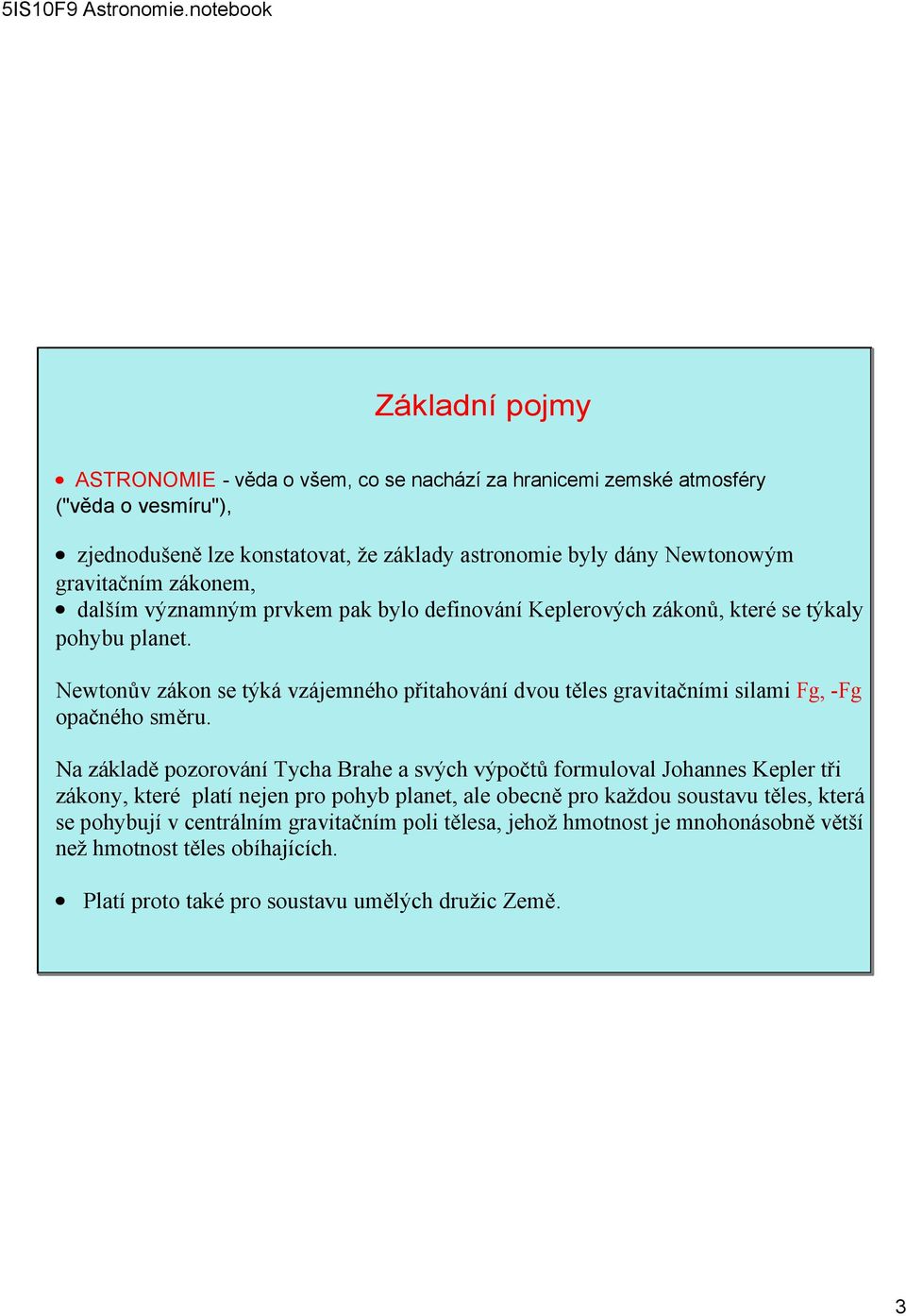 Newtonův zákon se týká vzájemného přitahování dvou těles gravitačními silami Fg, Fg opačného směru.