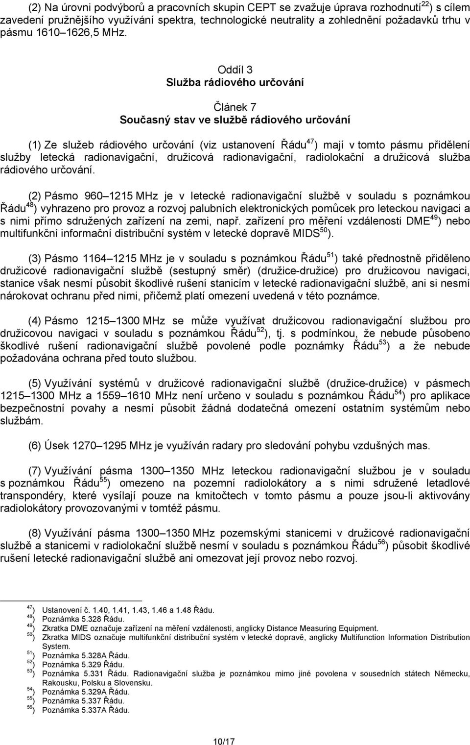 Oddíl 3 Služba rádiového určování Článek 7 Současný stav ve službě rádiového určování (1) Ze služeb rádiového určování (viz ustanovení Řádu 47 ) mají v tomto pásmu přidělení služby letecká