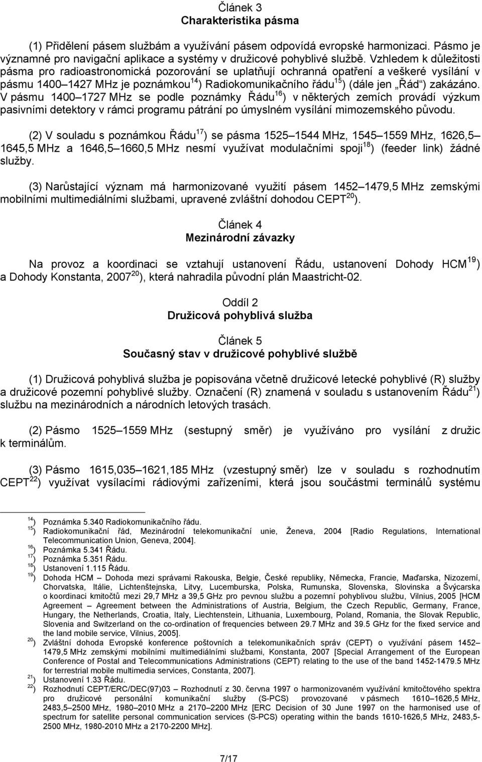 zakázáno. V pásmu 1400 1727 MHz se podle poznámky Řádu 16 ) v některých zemích provádí výzkum pasivními detektory v rámci programu pátrání po úmyslném vysílání mimozemského původu.