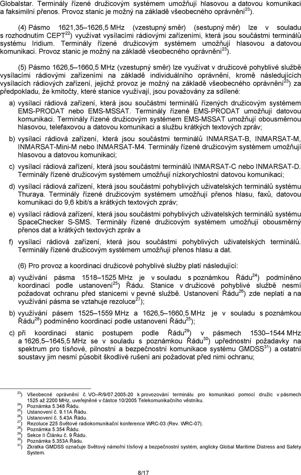 Terminály řízené družicovým systémem umožňují hlasovou a datovou komunikaci. Provoz stanic je možný na základě všeobecného oprávnění 23 ).