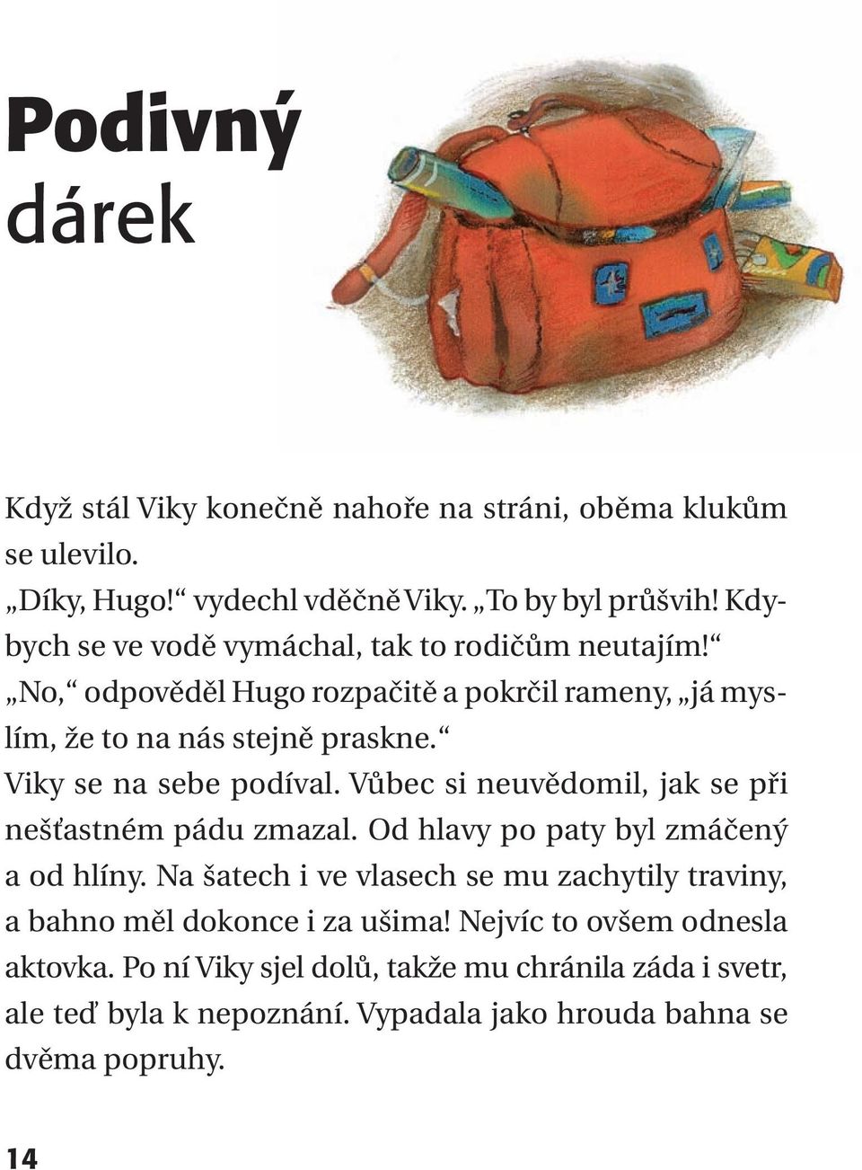 Viky se na sebe podíval. Vůbec si neuvědomil, jak se při nešťastném pádu zmazal. Od hlavy po paty byl zmáčený a od hlíny.