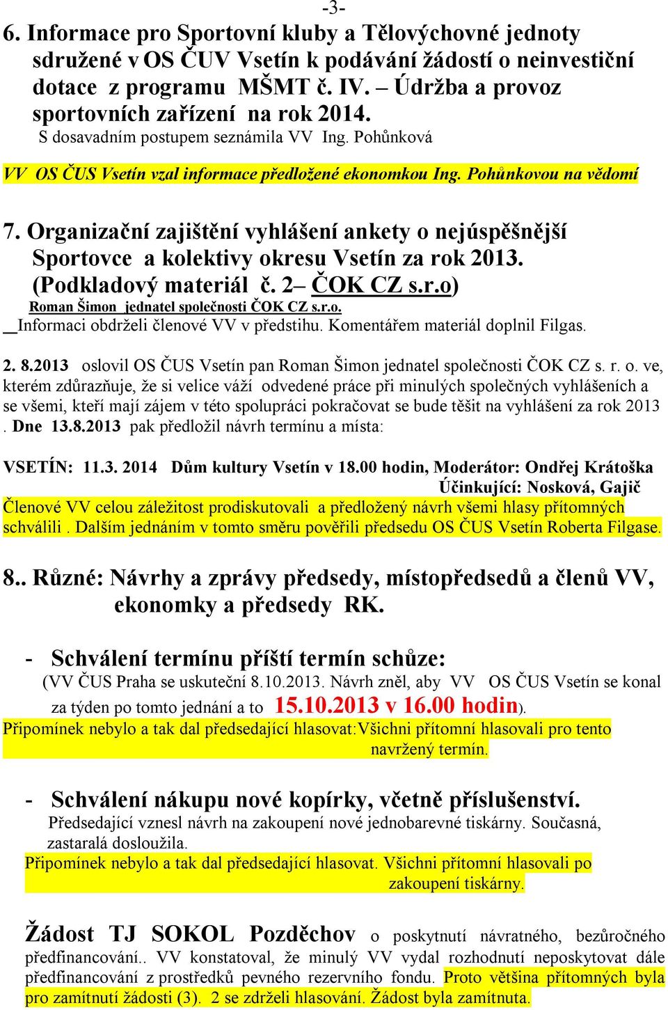 Organizační zajištění vyhlášení ankety o nejúspěšnější Sportovce a kolektivy okresu Vsetín za rok 2013. (Podkladový materiál č. 2 ČOK CZ s.r.o) Roman Šimon jednatel společnosti ČOK CZ s.r.o. Informaci obdrželi členové VV v předstihu.