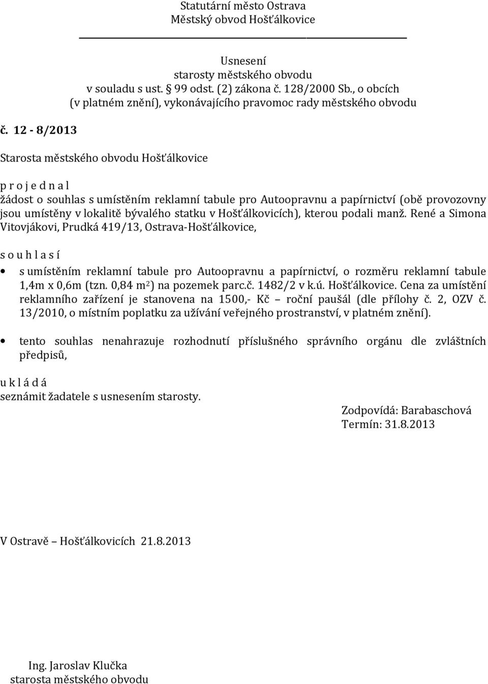 1482/2 v k.ú. Hošťálkovice. Cena za umístění reklamního zařízení je stanovena na 1500,- Kč roční paušál (dle přílohy č. 2, OZV č.