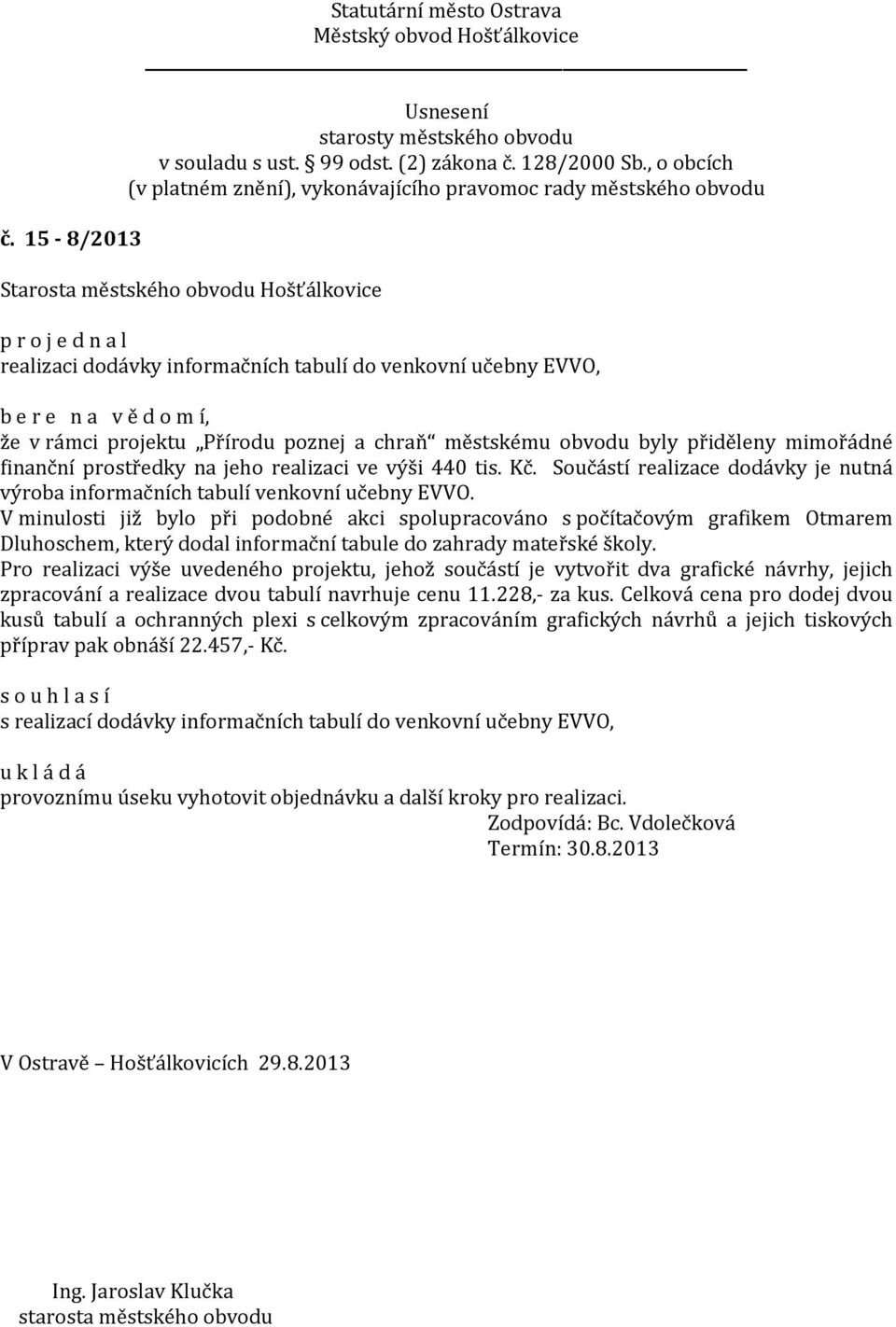 V minulosti již bylo při podobné akci spolupracováno s počítačovým grafikem Otmarem Dluhoschem, který dodal informační tabule do zahrady mateřské školy.