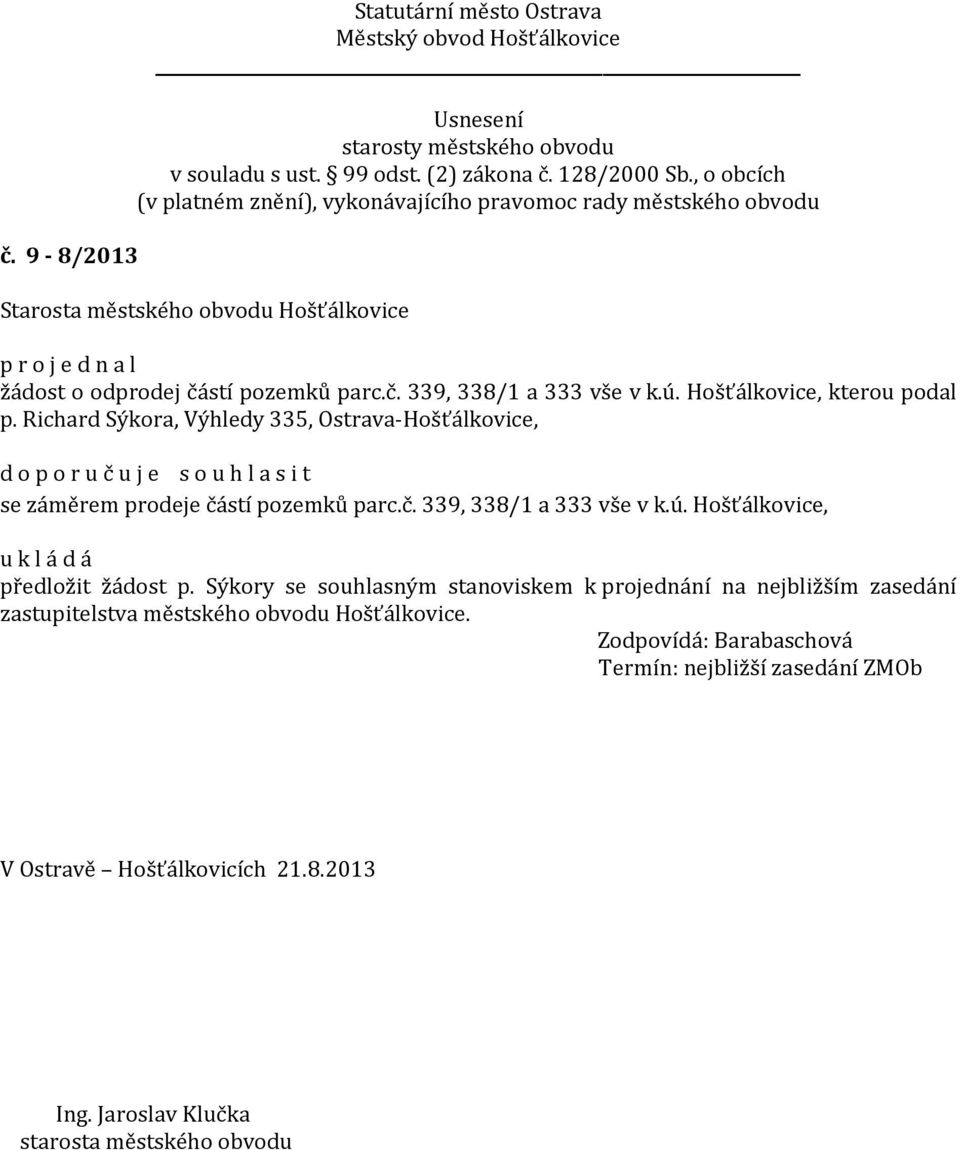č. 339, 338/1 a 333 vše v k.ú. Hošťálkovice, předložit žádost p.