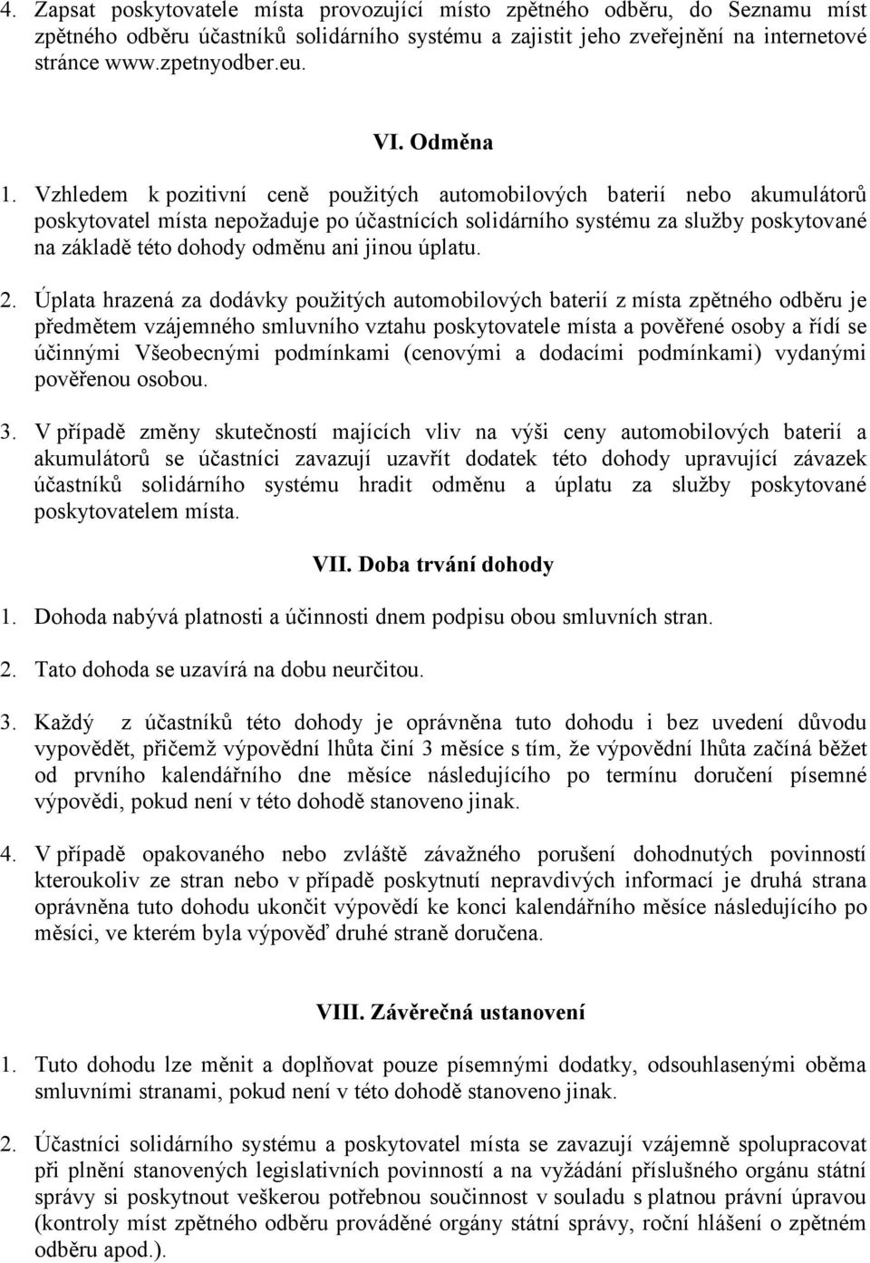 Vzhledem k pozitivní ceně použitých automobilových baterií nebo akumulátorů poskytovatel místa nepožaduje po účastnících solidárního systému za služby poskytované na základě této dohody odměnu ani