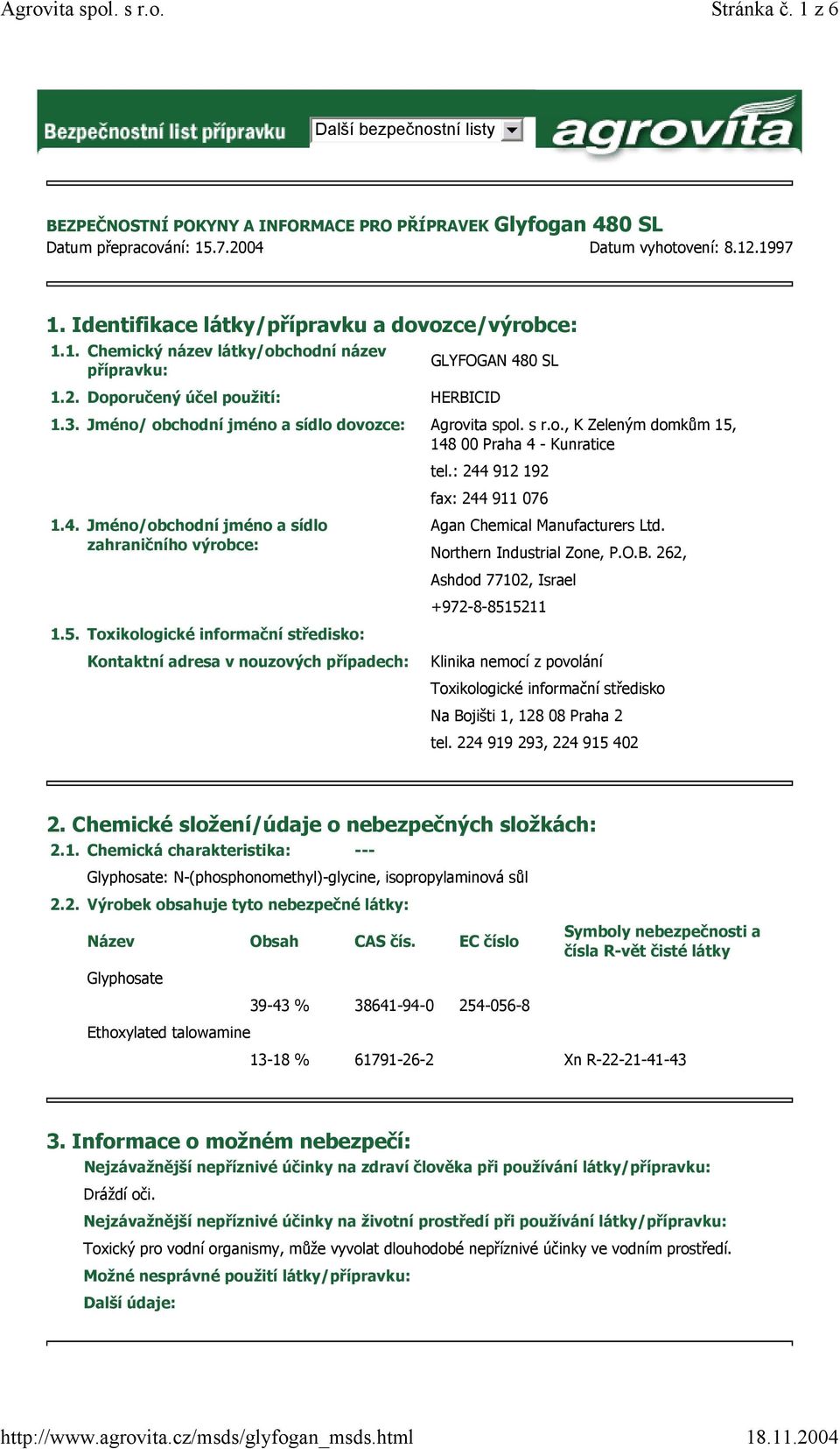 Jméno/ obchodní jméno a sídlo dovozce: Agrovita spol. s r.o., K Zeleným domkům 15, 148 00 Praha 4 - Kunratice tel.: 244 912 192 fax: 244 911 076 1.4. Jméno/obchodní jméno a sídlo Agan Chemical Manufacturers Ltd.