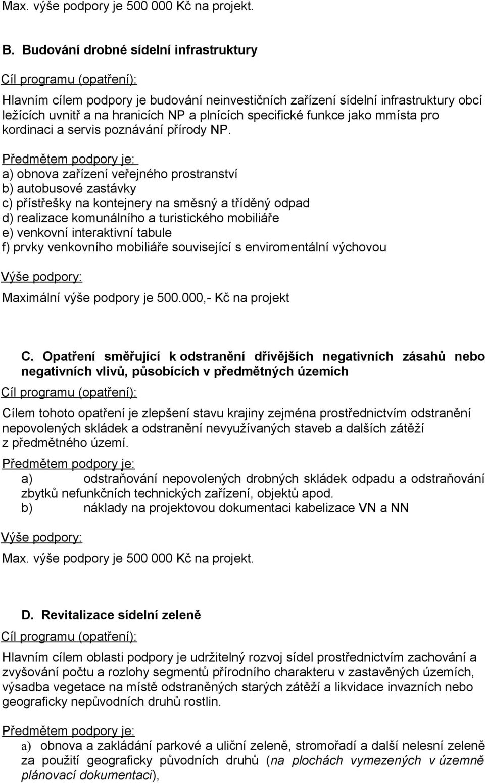 a) obnova zařízení veřejného prostranství b) autobusové zastávky c) přístřešky na kontejnery na směsný a tříděný odpad d) realizace komunálního a turistického mobiliáře e) venkovní interaktivní