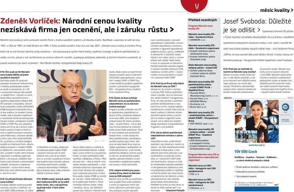 Národní cenou kvality je oceněna firma, která má ve své činnosti všechny znaky excelence má propracovaný systém řízení kvality, úspěšnou strategii a výborné podnikatelské výsledky na trhu, pečuje o