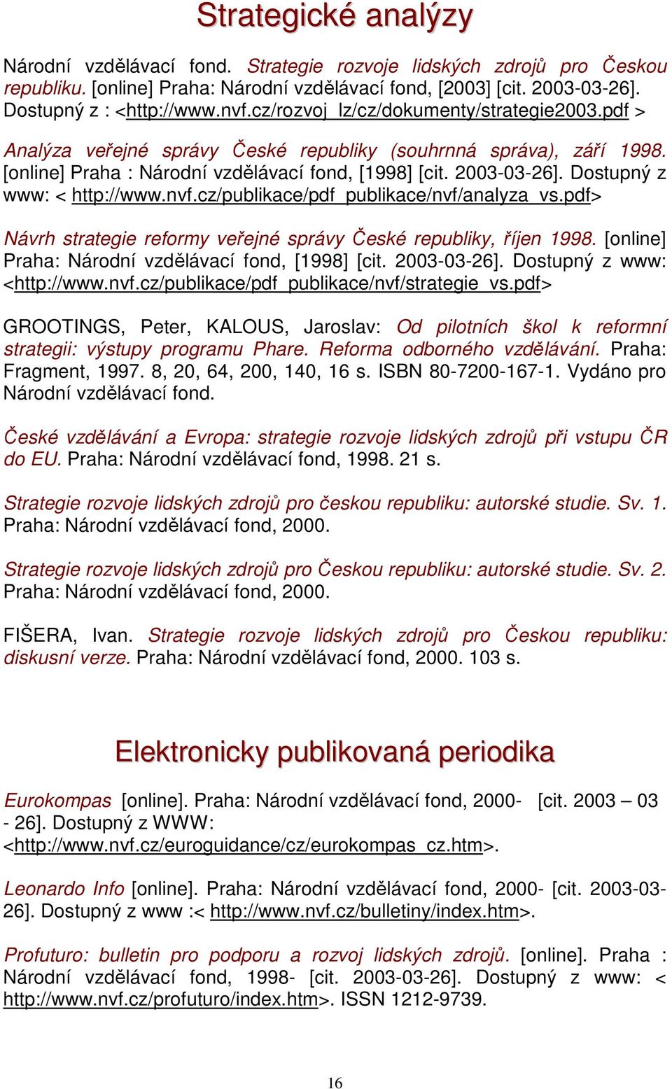 Dostupný z www: < http://www.nvf.cz/publikace/pdf_publikace/nvf/analyza_vs.pdf> Návrh strategie reformy veřejné správy České republiky, říjen 1998.