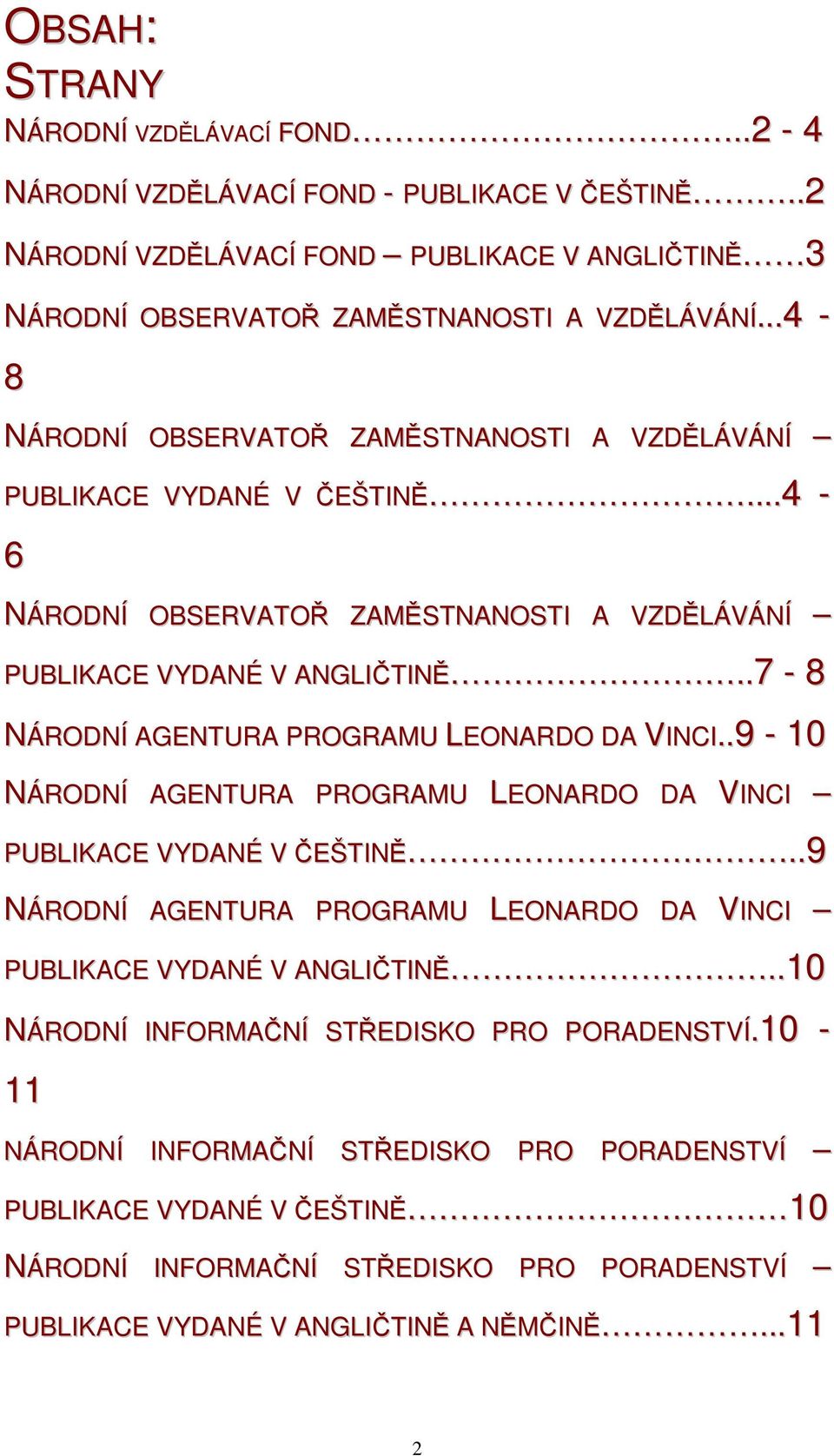 .7-8 NÁRODNÍ AGENTURA PROGRAMU LEONARDO DA VINCI..9-10 NÁRODNÍ AGENTURA PROGRAMU LEONARDO DA VINCI PUBLIKACE VYDANÉ V ČEŠTINĚ.